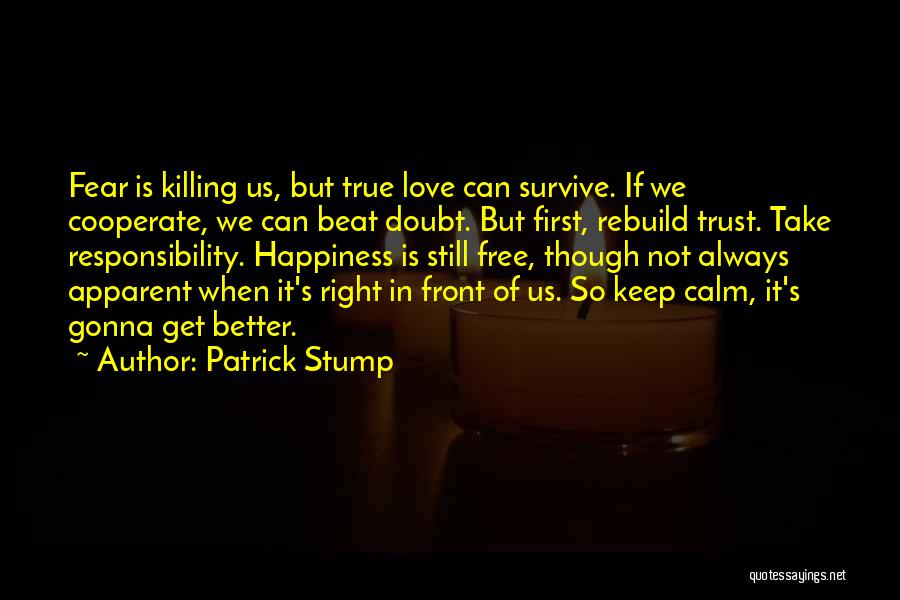 Patrick Stump Quotes: Fear Is Killing Us, But True Love Can Survive. If We Cooperate, We Can Beat Doubt. But First, Rebuild Trust.