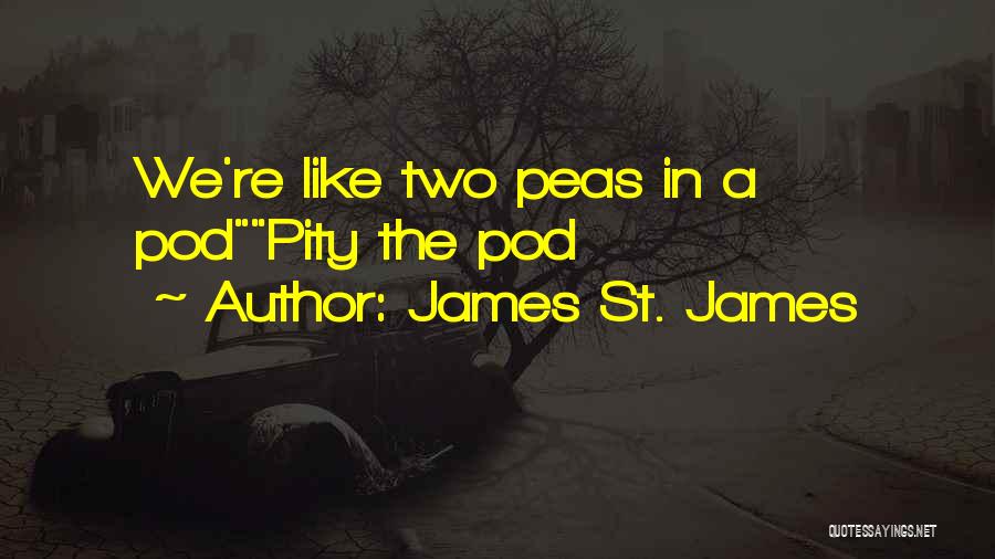 James St. James Quotes: We're Like Two Peas In A Podpity The Pod