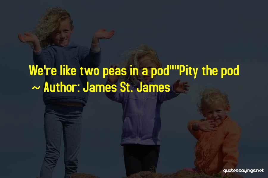 James St. James Quotes: We're Like Two Peas In A Podpity The Pod