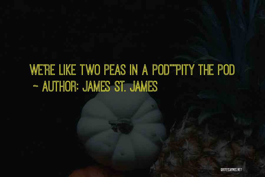 James St. James Quotes: We're Like Two Peas In A Podpity The Pod