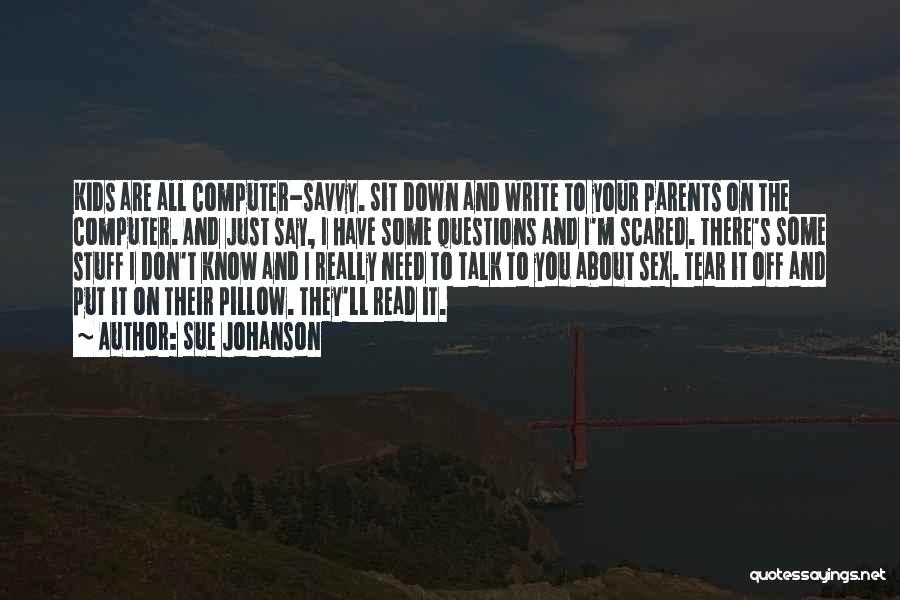 Sue Johanson Quotes: Kids Are All Computer-savvy. Sit Down And Write To Your Parents On The Computer. And Just Say, I Have Some