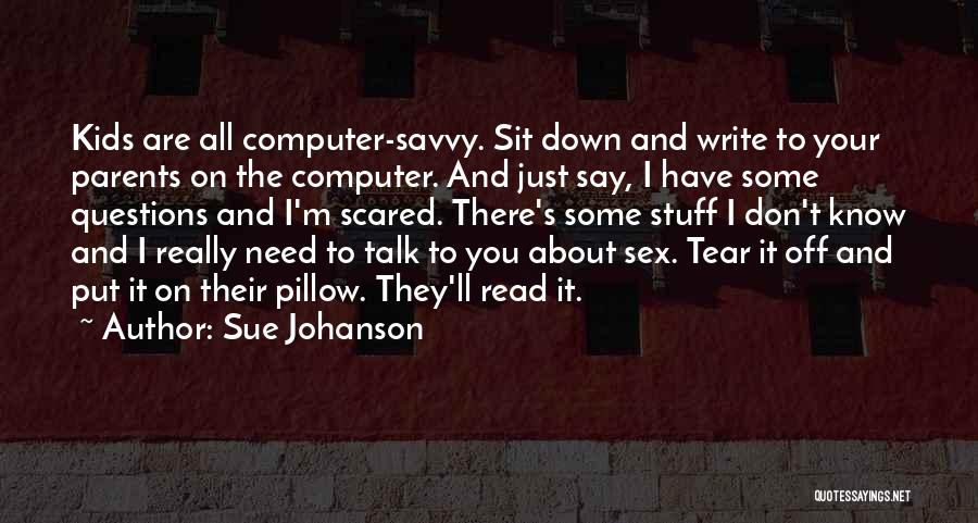 Sue Johanson Quotes: Kids Are All Computer-savvy. Sit Down And Write To Your Parents On The Computer. And Just Say, I Have Some