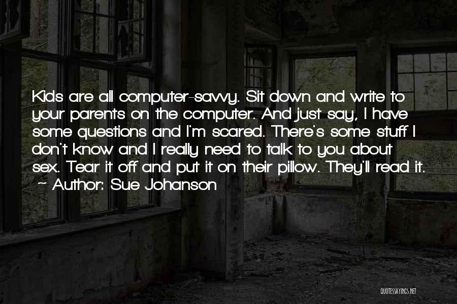 Sue Johanson Quotes: Kids Are All Computer-savvy. Sit Down And Write To Your Parents On The Computer. And Just Say, I Have Some