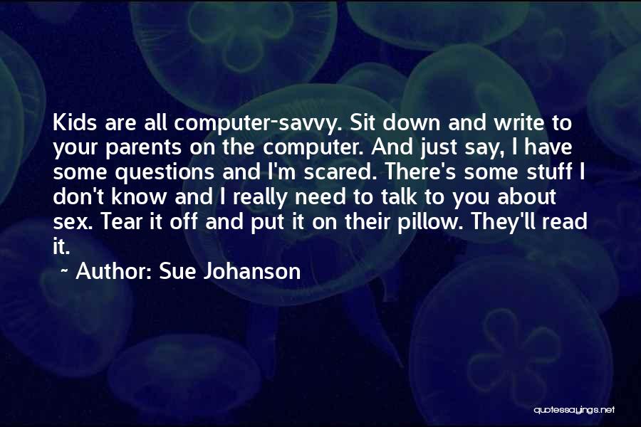 Sue Johanson Quotes: Kids Are All Computer-savvy. Sit Down And Write To Your Parents On The Computer. And Just Say, I Have Some