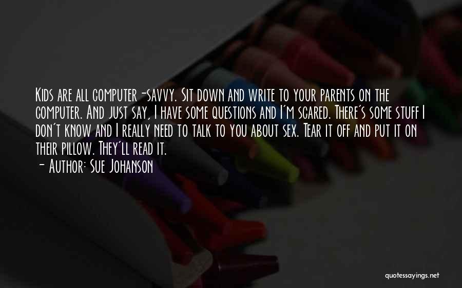 Sue Johanson Quotes: Kids Are All Computer-savvy. Sit Down And Write To Your Parents On The Computer. And Just Say, I Have Some