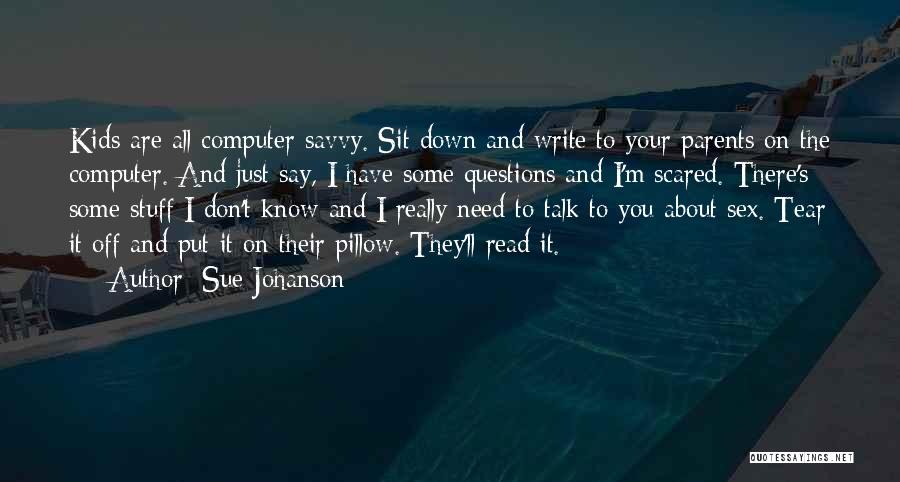 Sue Johanson Quotes: Kids Are All Computer-savvy. Sit Down And Write To Your Parents On The Computer. And Just Say, I Have Some