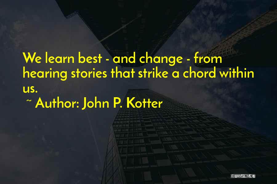 John P. Kotter Quotes: We Learn Best - And Change - From Hearing Stories That Strike A Chord Within Us.