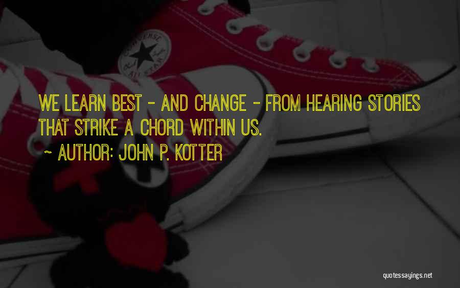 John P. Kotter Quotes: We Learn Best - And Change - From Hearing Stories That Strike A Chord Within Us.