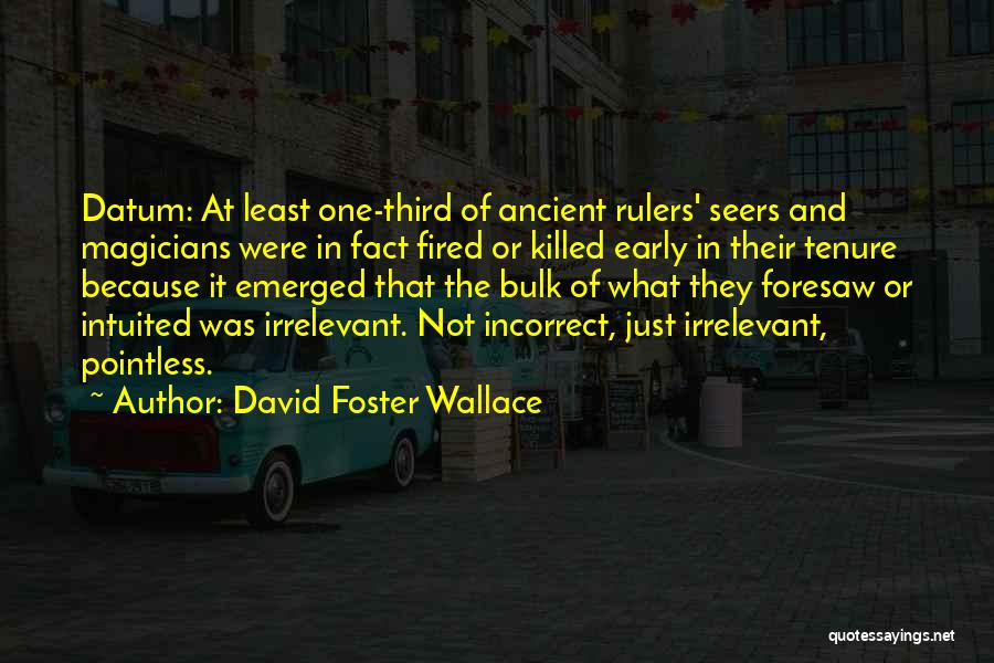 David Foster Wallace Quotes: Datum: At Least One-third Of Ancient Rulers' Seers And Magicians Were In Fact Fired Or Killed Early In Their Tenure