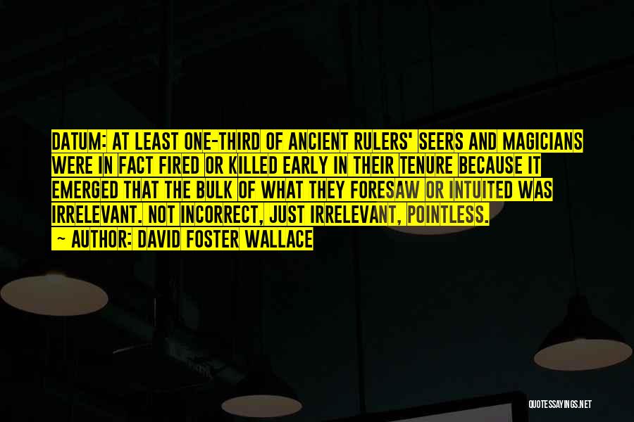 David Foster Wallace Quotes: Datum: At Least One-third Of Ancient Rulers' Seers And Magicians Were In Fact Fired Or Killed Early In Their Tenure