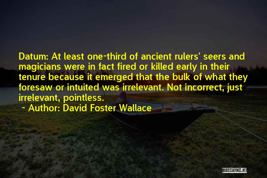 David Foster Wallace Quotes: Datum: At Least One-third Of Ancient Rulers' Seers And Magicians Were In Fact Fired Or Killed Early In Their Tenure