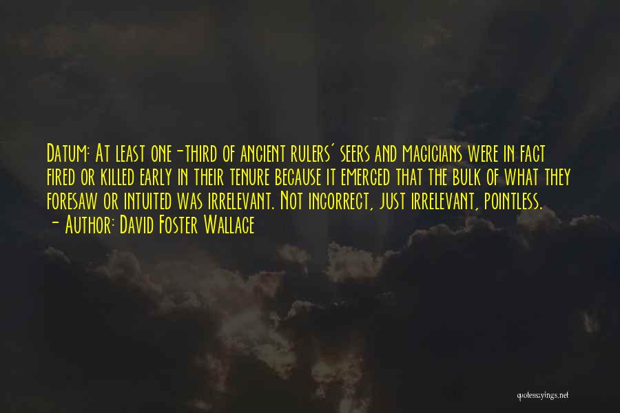 David Foster Wallace Quotes: Datum: At Least One-third Of Ancient Rulers' Seers And Magicians Were In Fact Fired Or Killed Early In Their Tenure