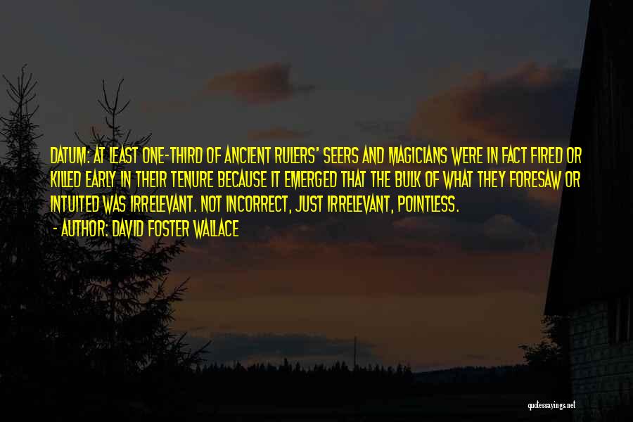 David Foster Wallace Quotes: Datum: At Least One-third Of Ancient Rulers' Seers And Magicians Were In Fact Fired Or Killed Early In Their Tenure