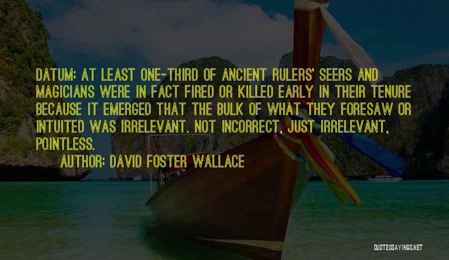 David Foster Wallace Quotes: Datum: At Least One-third Of Ancient Rulers' Seers And Magicians Were In Fact Fired Or Killed Early In Their Tenure