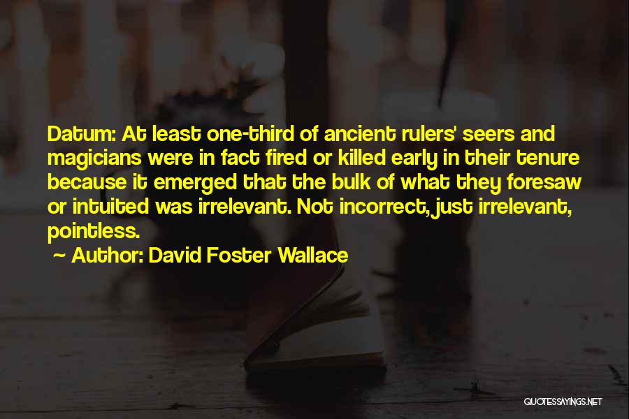 David Foster Wallace Quotes: Datum: At Least One-third Of Ancient Rulers' Seers And Magicians Were In Fact Fired Or Killed Early In Their Tenure