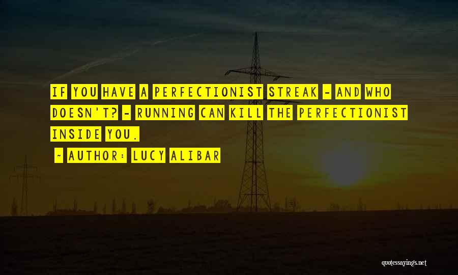Lucy Alibar Quotes: If You Have A Perfectionist Streak - And Who Doesn't? - Running Can Kill The Perfectionist Inside You.