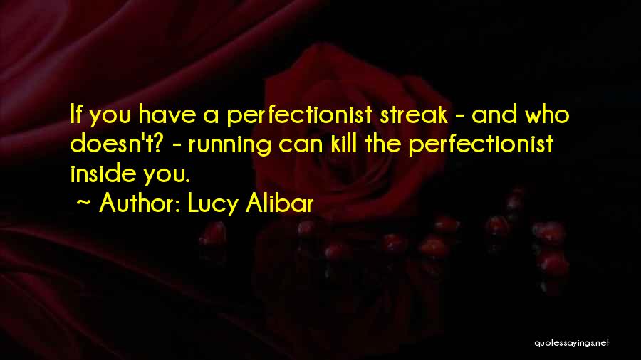 Lucy Alibar Quotes: If You Have A Perfectionist Streak - And Who Doesn't? - Running Can Kill The Perfectionist Inside You.