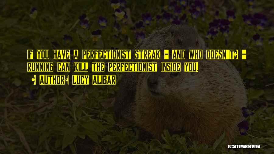 Lucy Alibar Quotes: If You Have A Perfectionist Streak - And Who Doesn't? - Running Can Kill The Perfectionist Inside You.