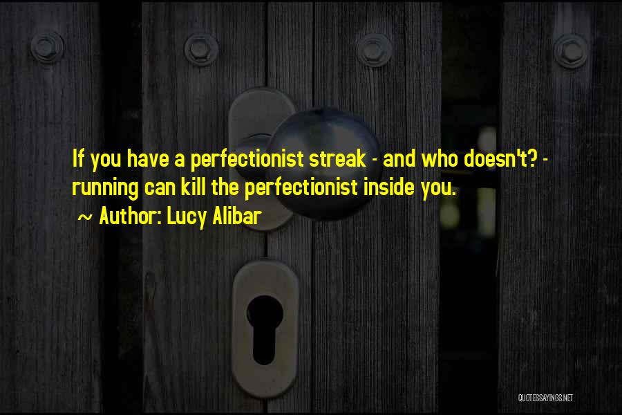Lucy Alibar Quotes: If You Have A Perfectionist Streak - And Who Doesn't? - Running Can Kill The Perfectionist Inside You.