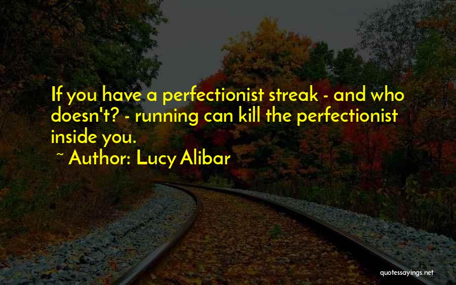 Lucy Alibar Quotes: If You Have A Perfectionist Streak - And Who Doesn't? - Running Can Kill The Perfectionist Inside You.