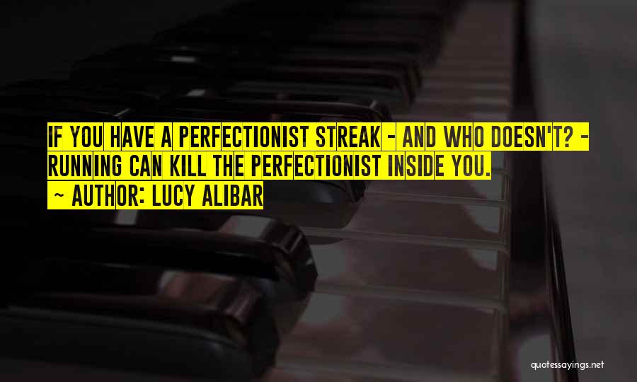 Lucy Alibar Quotes: If You Have A Perfectionist Streak - And Who Doesn't? - Running Can Kill The Perfectionist Inside You.