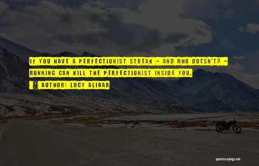 Lucy Alibar Quotes: If You Have A Perfectionist Streak - And Who Doesn't? - Running Can Kill The Perfectionist Inside You.