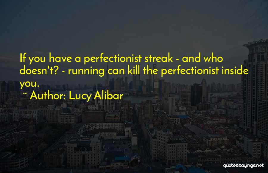 Lucy Alibar Quotes: If You Have A Perfectionist Streak - And Who Doesn't? - Running Can Kill The Perfectionist Inside You.