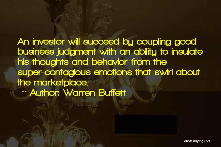 Warren Buffett Quotes: An Investor Will Succeed By Coupling Good Business Judgment With An Ability To Insulate His Thoughts And Behavior From The