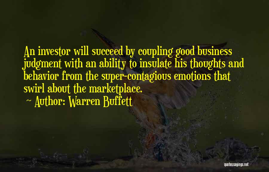 Warren Buffett Quotes: An Investor Will Succeed By Coupling Good Business Judgment With An Ability To Insulate His Thoughts And Behavior From The