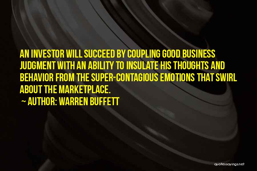 Warren Buffett Quotes: An Investor Will Succeed By Coupling Good Business Judgment With An Ability To Insulate His Thoughts And Behavior From The