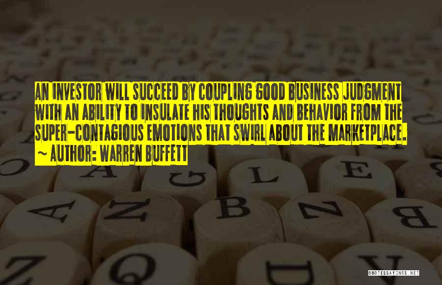 Warren Buffett Quotes: An Investor Will Succeed By Coupling Good Business Judgment With An Ability To Insulate His Thoughts And Behavior From The