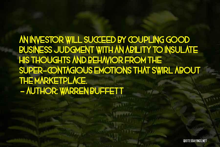 Warren Buffett Quotes: An Investor Will Succeed By Coupling Good Business Judgment With An Ability To Insulate His Thoughts And Behavior From The