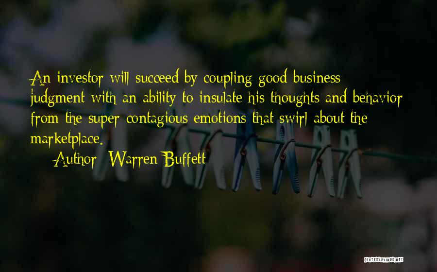 Warren Buffett Quotes: An Investor Will Succeed By Coupling Good Business Judgment With An Ability To Insulate His Thoughts And Behavior From The