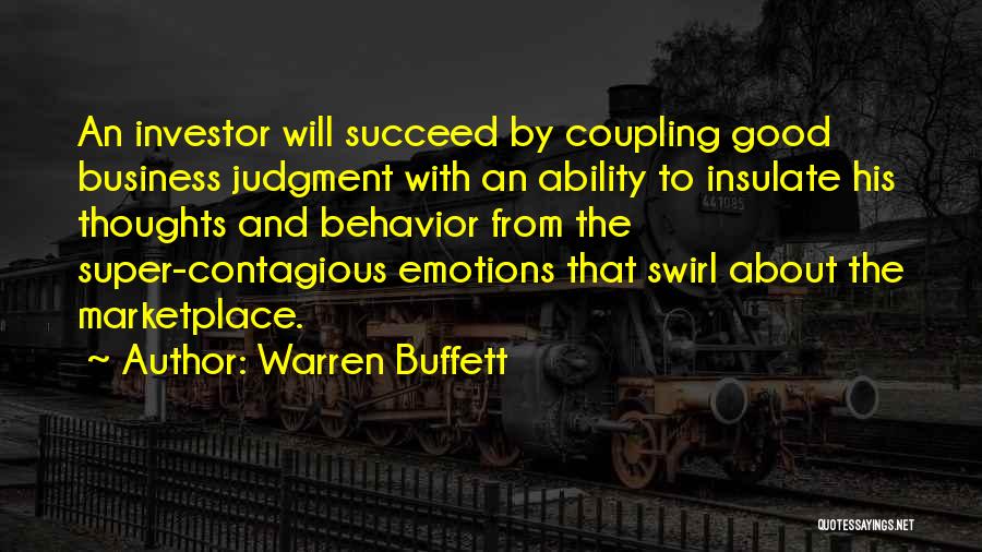 Warren Buffett Quotes: An Investor Will Succeed By Coupling Good Business Judgment With An Ability To Insulate His Thoughts And Behavior From The