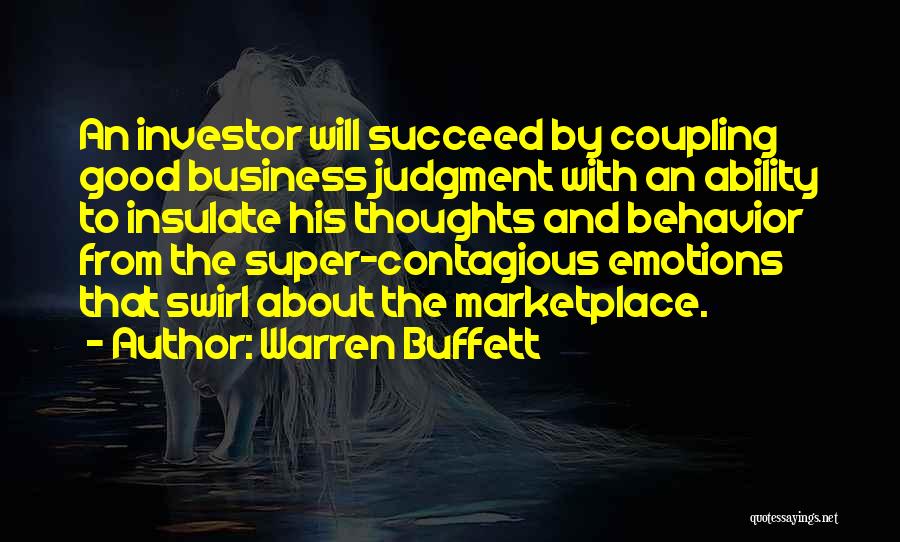 Warren Buffett Quotes: An Investor Will Succeed By Coupling Good Business Judgment With An Ability To Insulate His Thoughts And Behavior From The