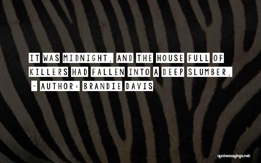 Brandie Davis Quotes: It Was Midnight, And The House Full Of Killers Had Fallen Into A Deep Slumber,