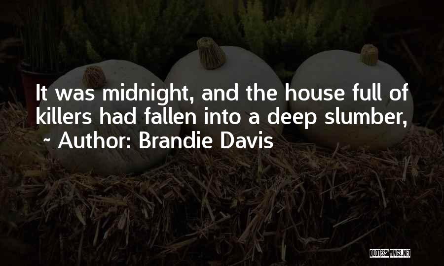 Brandie Davis Quotes: It Was Midnight, And The House Full Of Killers Had Fallen Into A Deep Slumber,