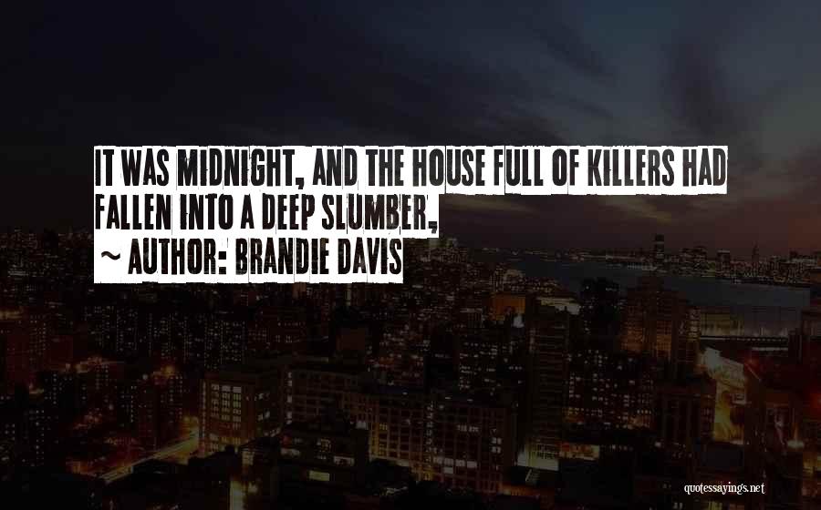 Brandie Davis Quotes: It Was Midnight, And The House Full Of Killers Had Fallen Into A Deep Slumber,