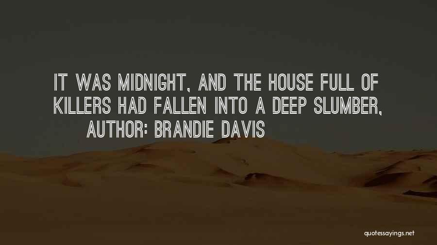 Brandie Davis Quotes: It Was Midnight, And The House Full Of Killers Had Fallen Into A Deep Slumber,