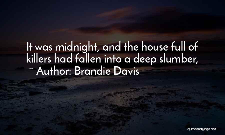 Brandie Davis Quotes: It Was Midnight, And The House Full Of Killers Had Fallen Into A Deep Slumber,