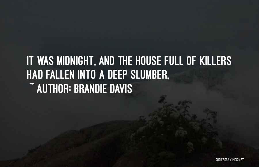 Brandie Davis Quotes: It Was Midnight, And The House Full Of Killers Had Fallen Into A Deep Slumber,