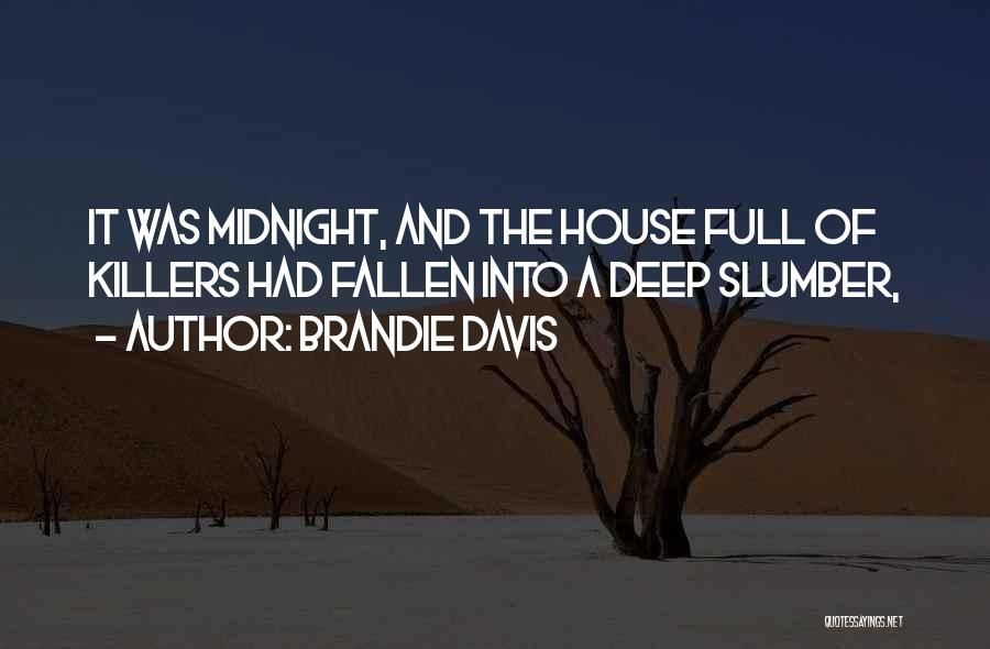 Brandie Davis Quotes: It Was Midnight, And The House Full Of Killers Had Fallen Into A Deep Slumber,