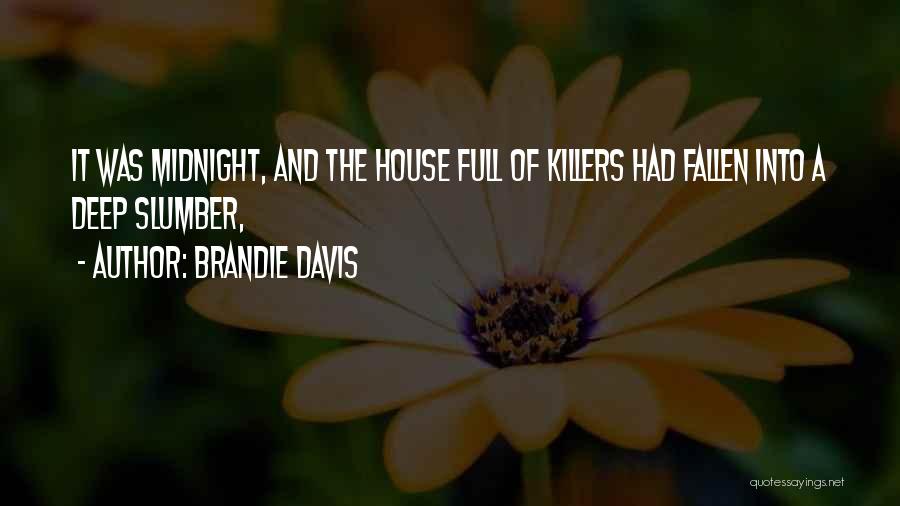 Brandie Davis Quotes: It Was Midnight, And The House Full Of Killers Had Fallen Into A Deep Slumber,