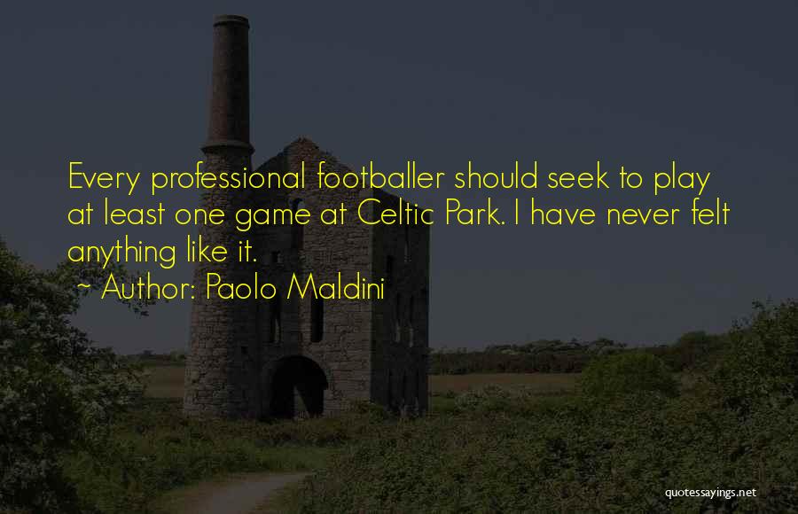 Paolo Maldini Quotes: Every Professional Footballer Should Seek To Play At Least One Game At Celtic Park. I Have Never Felt Anything Like