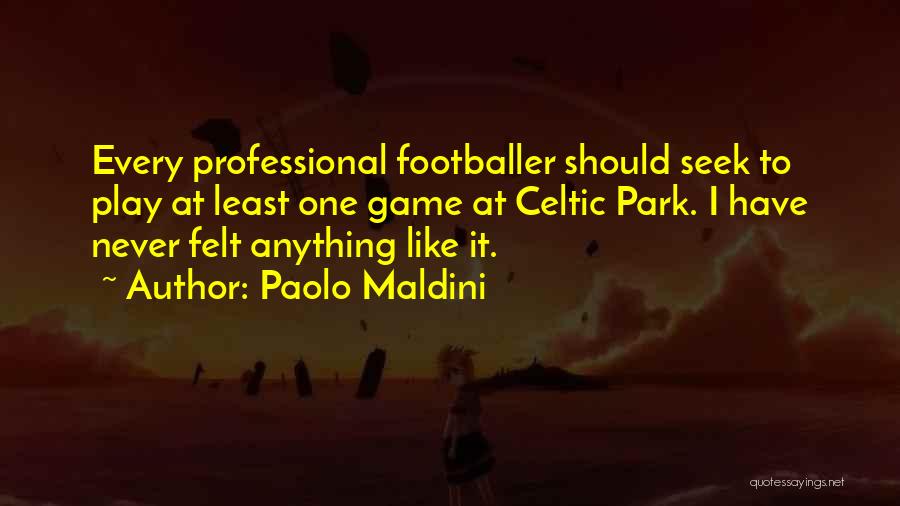 Paolo Maldini Quotes: Every Professional Footballer Should Seek To Play At Least One Game At Celtic Park. I Have Never Felt Anything Like