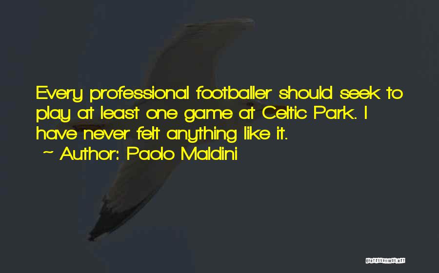 Paolo Maldini Quotes: Every Professional Footballer Should Seek To Play At Least One Game At Celtic Park. I Have Never Felt Anything Like