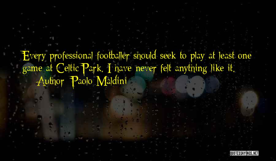 Paolo Maldini Quotes: Every Professional Footballer Should Seek To Play At Least One Game At Celtic Park. I Have Never Felt Anything Like