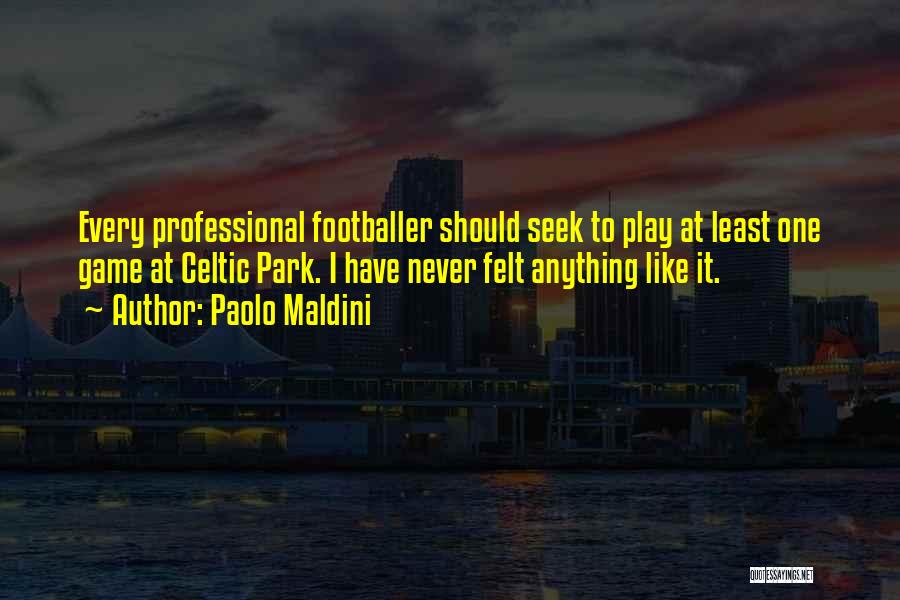 Paolo Maldini Quotes: Every Professional Footballer Should Seek To Play At Least One Game At Celtic Park. I Have Never Felt Anything Like