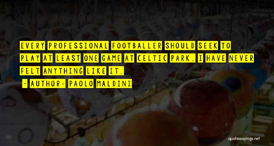 Paolo Maldini Quotes: Every Professional Footballer Should Seek To Play At Least One Game At Celtic Park. I Have Never Felt Anything Like