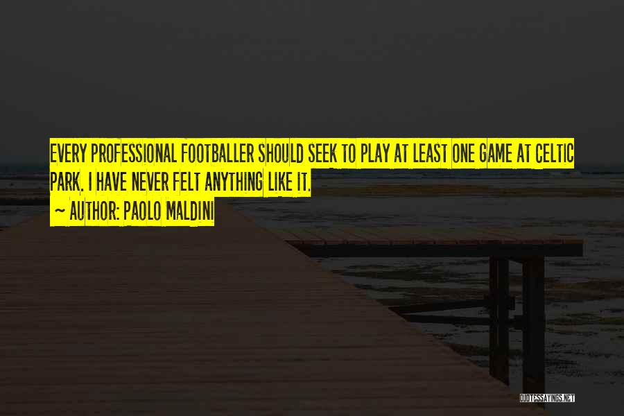 Paolo Maldini Quotes: Every Professional Footballer Should Seek To Play At Least One Game At Celtic Park. I Have Never Felt Anything Like